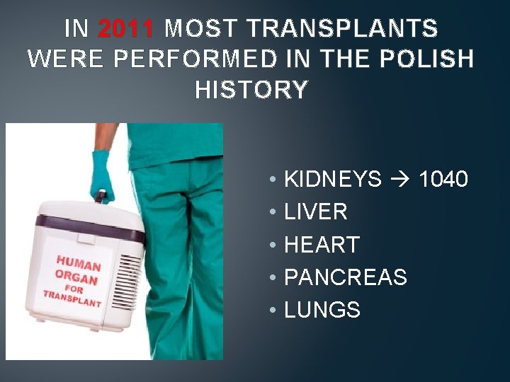 IN 2011 MOST TRANSPLANTS WERE PERFORMED IN THE POLISH HISTORY • • • KIDNEYS