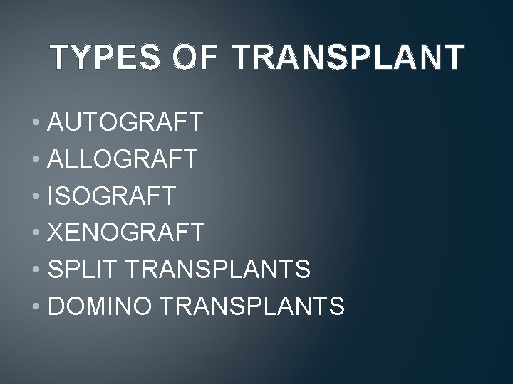 TYPES OF TRANSPLANT • AUTOGRAFT • ALLOGRAFT • ISOGRAFT • XENOGRAFT • SPLIT TRANSPLANTS