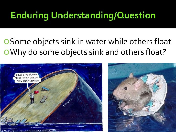 Enduring Understanding/Question Some objects sink in water while others float Why do some objects