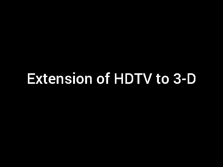 Extension of HDTV to 3 -D 