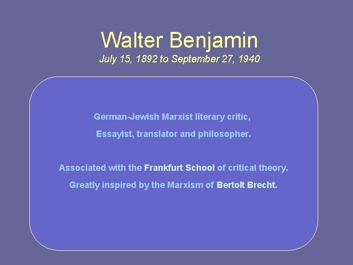 Walter Benjamin July 15, 1892 to September 27, 1940 German-Jewish Marxist literary critic, Essayist,