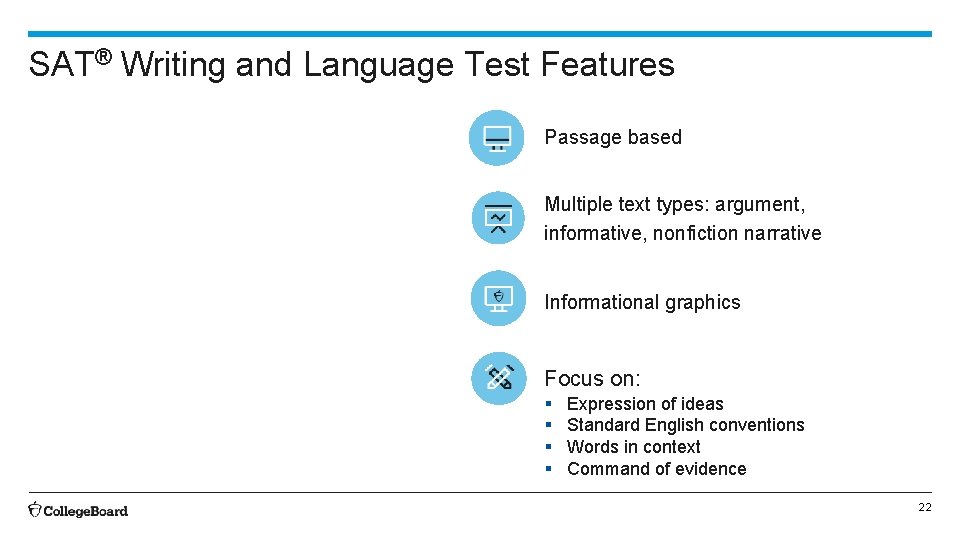 SAT® Writing and Language Test Features Passage based Multiple text types: argument, informative, nonfiction