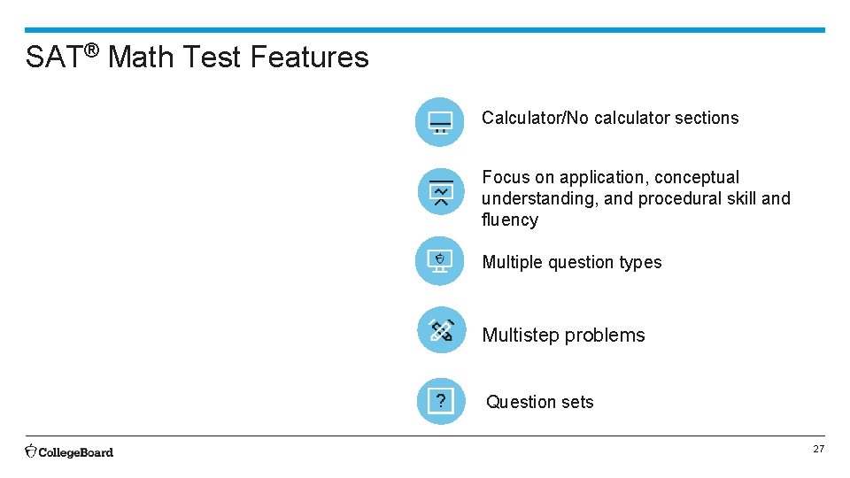 SAT® Math Test Features Calculator/No calculator sections Focus on application, conceptual understanding, and procedural