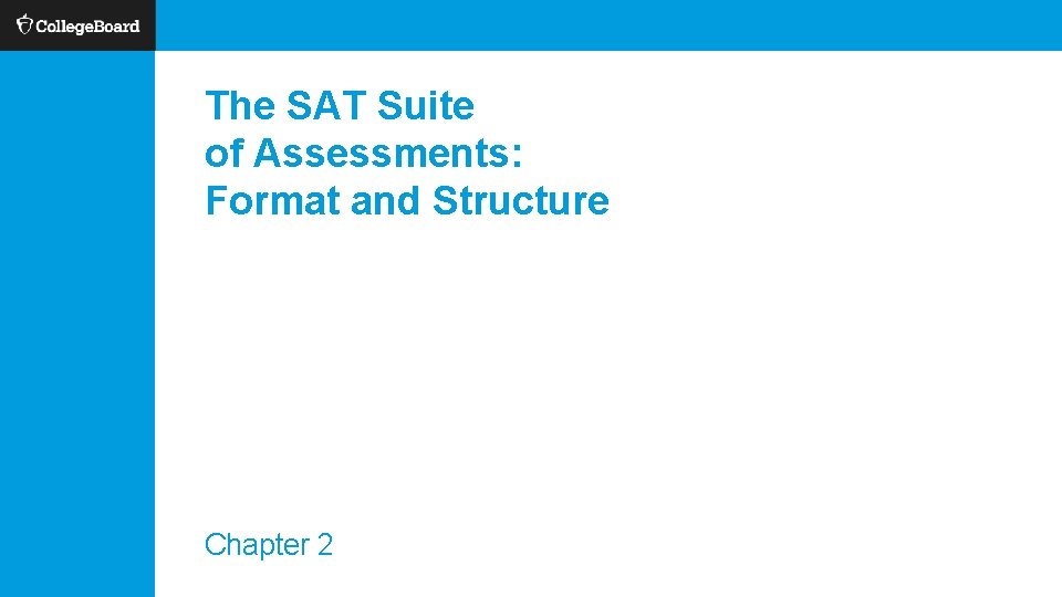 The SAT Suite of Assessments: Format and Structure Chapter 2 