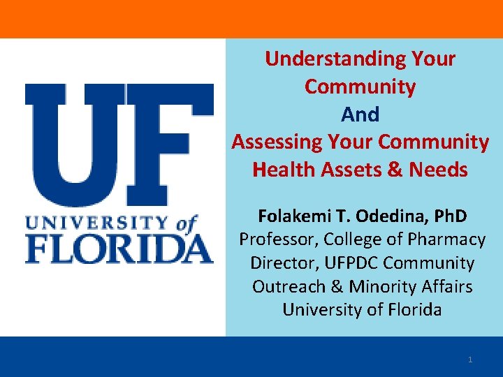 Understanding Your Community And Assessing Your Community Health Assets & Needs Folakemi T. Odedina,