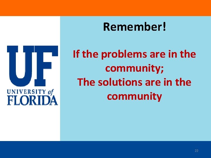 Remember! If the problems are in the community; The solutions are in the community