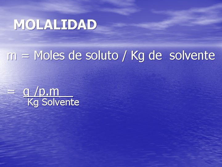 MOLALIDAD m = Moles de soluto / Kg de solvente = g /p. m__