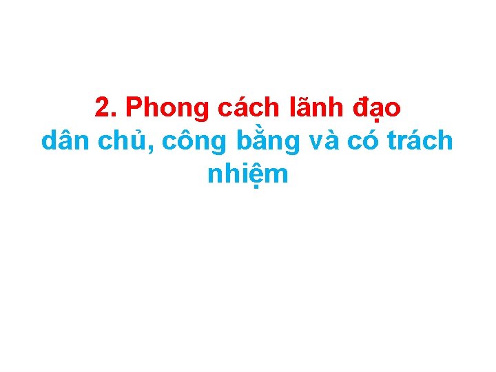 2. Phong cách lãnh đạo dân chủ, công bằng và có trách nhiệm 