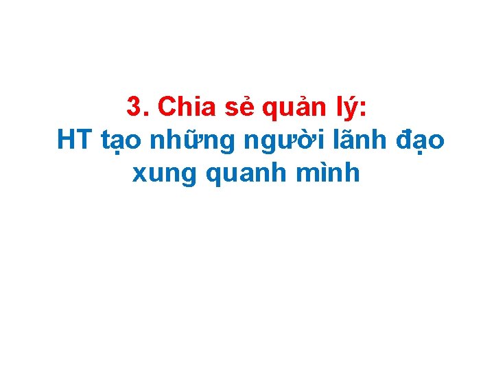 3. Chia sẻ quản lý: HT tạo những người lãnh đạo xung quanh mình