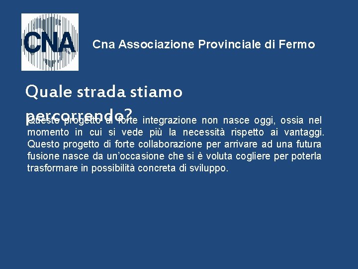 Cna Associazione Provinciale di Fermo Quale strada stiamo percorrendo? Questo progetto di forte integrazione