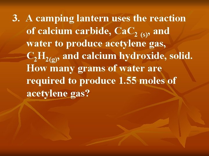 3. A camping lantern uses the reaction of calcium carbide, Ca. C 2 (s),