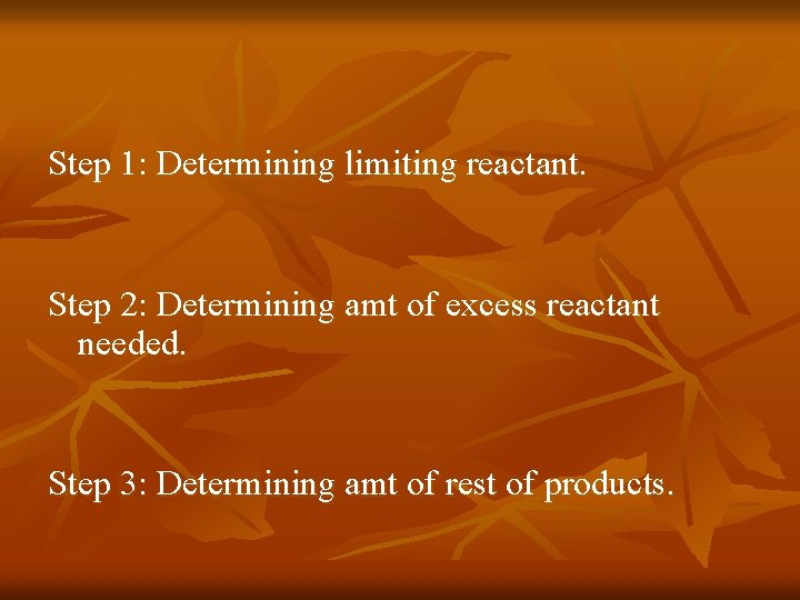 Step 1: Determining limiting reactant. Step 2: Determining amt of excess reactant needed. Step