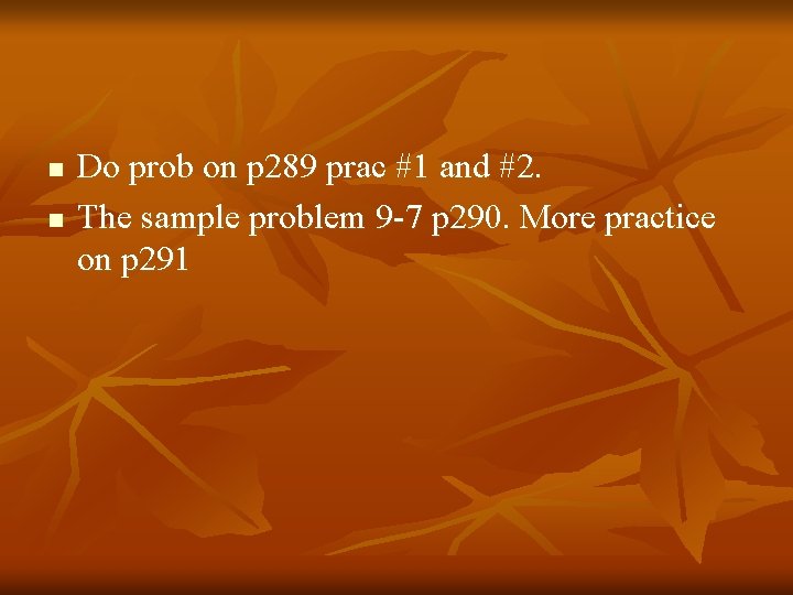 n n Do prob on p 289 prac #1 and #2. The sample problem