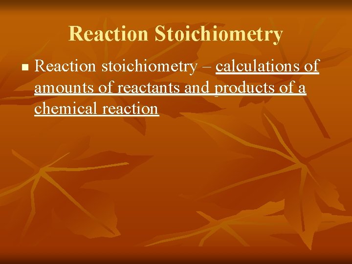 Reaction Stoichiometry n Reaction stoichiometry – calculations of amounts of reactants and products of