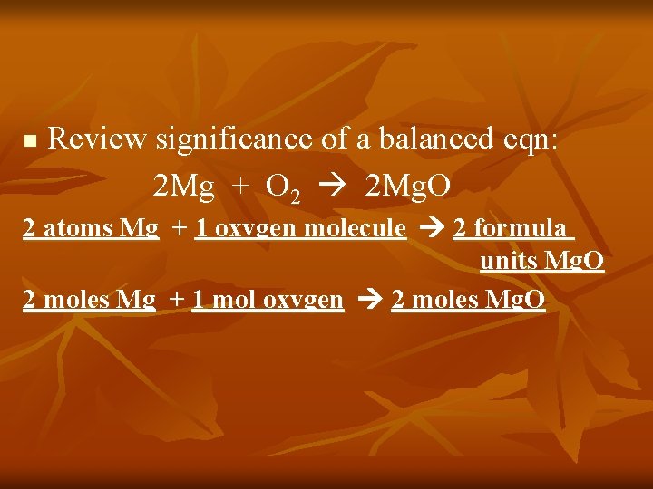 n Review significance of a balanced eqn: 2 Mg + O 2 2 Mg.