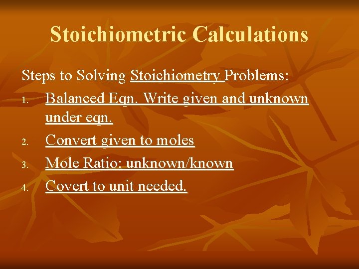 Stoichiometric Calculations Steps to Solving Stoichiometry Problems: 1. Balanced Eqn. Write given and unknown