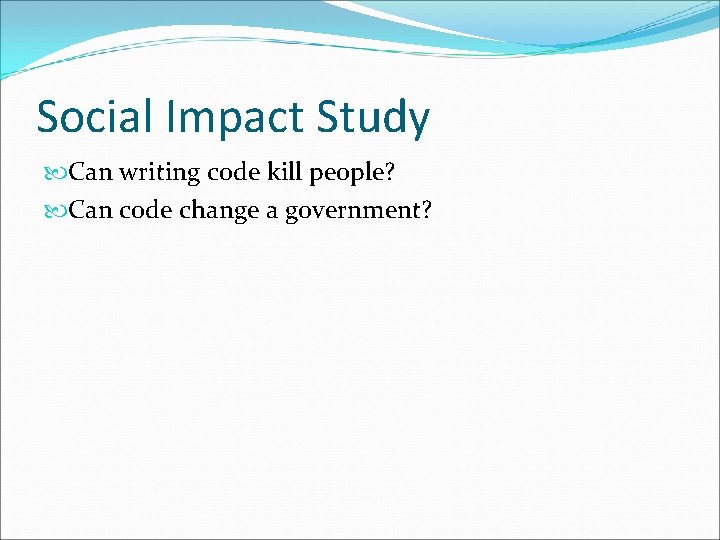 Social Impact Study Can writing code kill people? Can code change a government? 
