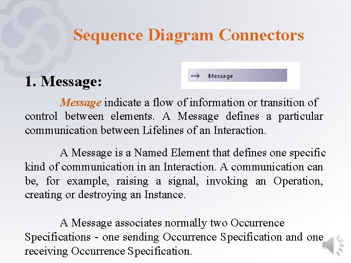 Sequence Diagram Connectors 1. Message: Message indicate a flow of information or transition of