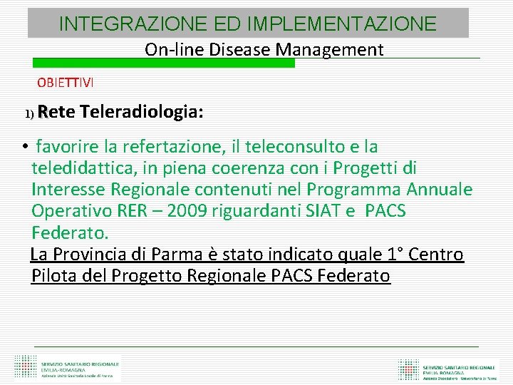 INTEGRAZIONE ED IMPLEMENTAZIONE On-line Disease Management OBIETTIVI 1) Rete Teleradiologia: • favorire la refertazione,
