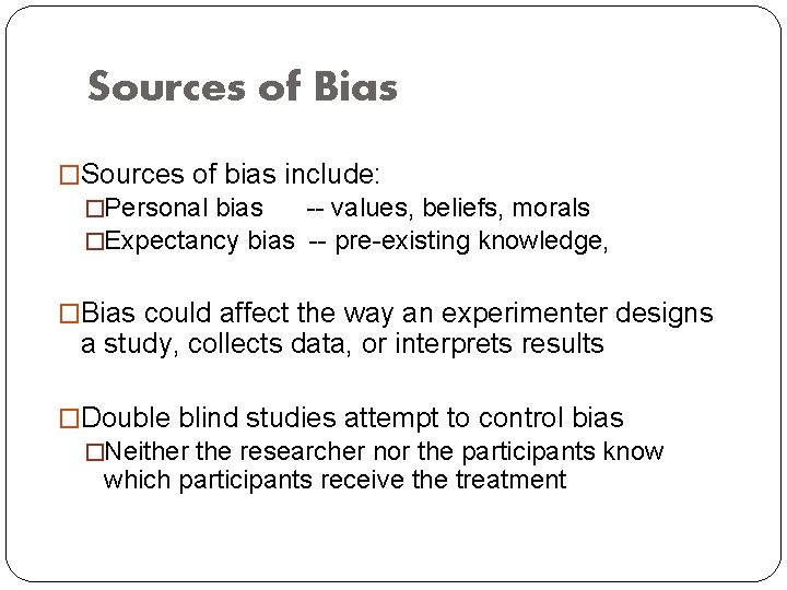 Sources of Bias �Sources of bias include: �Personal bias -- values, beliefs, morals �Expectancy