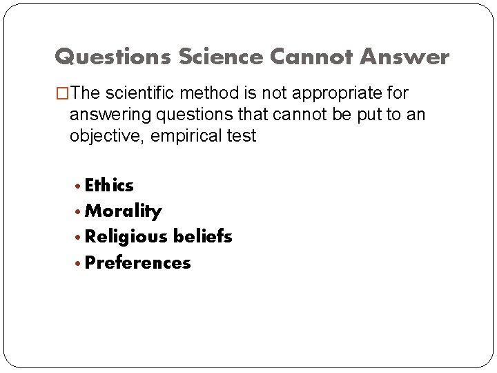 Questions Science Cannot Answer �The scientific method is not appropriate for answering questions that