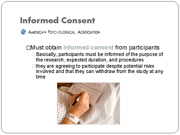 Informed Consent �Must obtain informed consent from participants �Basically, participants must be informed of