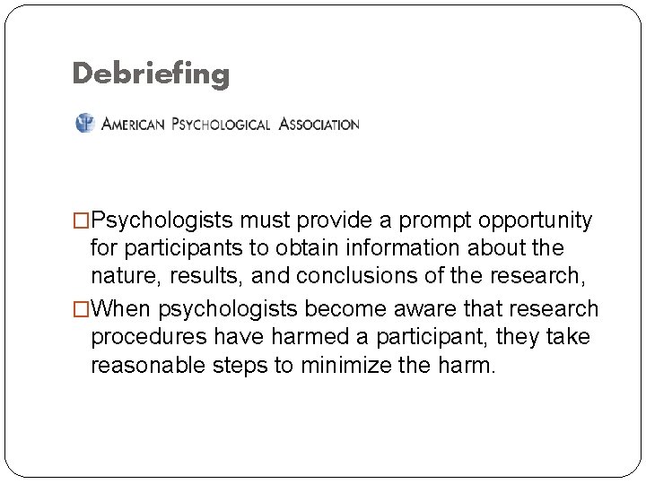 Debriefing �Psychologists must provide a prompt opportunity for participants to obtain information about the