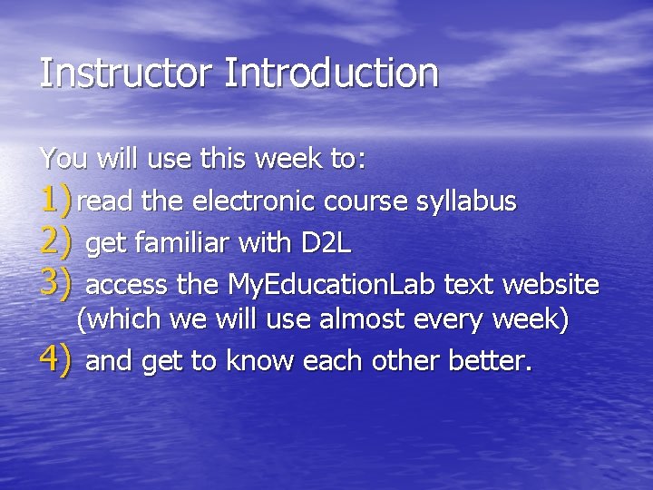 Instructor Introduction You will use this week to: 1) read the electronic course syllabus