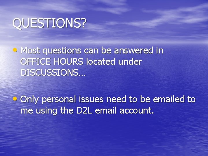 QUESTIONS? • Most questions can be answered in OFFICE HOURS located under DISCUSSIONS… •