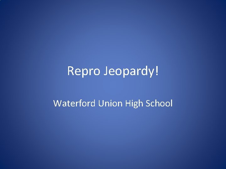 Repro Jeopardy! Waterford Union High School 
