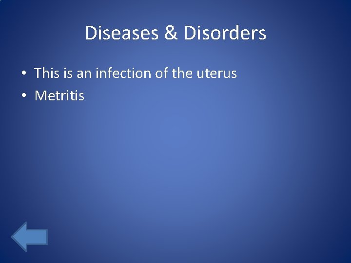 Diseases & Disorders • This is an infection of the uterus • Metritis 