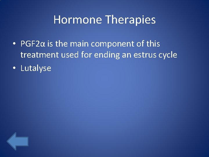 Hormone Therapies • PGF 2α is the main component of this treatment used for