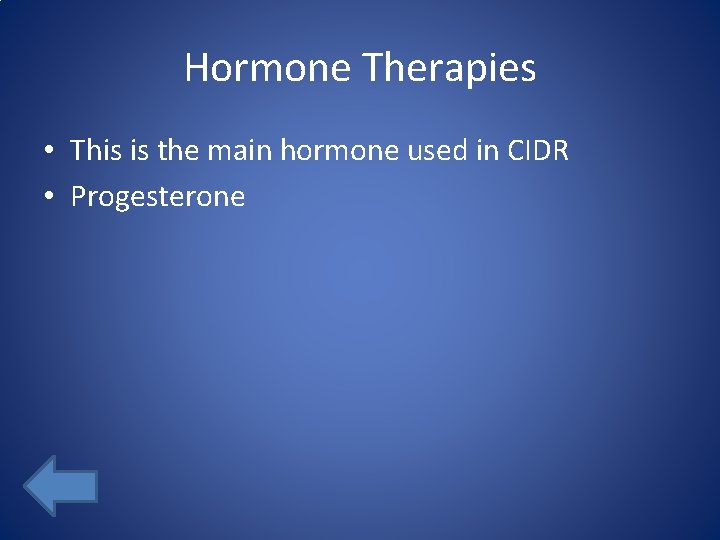 Hormone Therapies • This is the main hormone used in CIDR • Progesterone 
