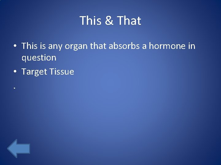 This & That • This is any organ that absorbs a hormone in question