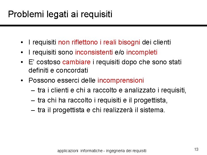 Problemi legati ai requisiti • I requisiti non riflettono i reali bisogni dei clienti