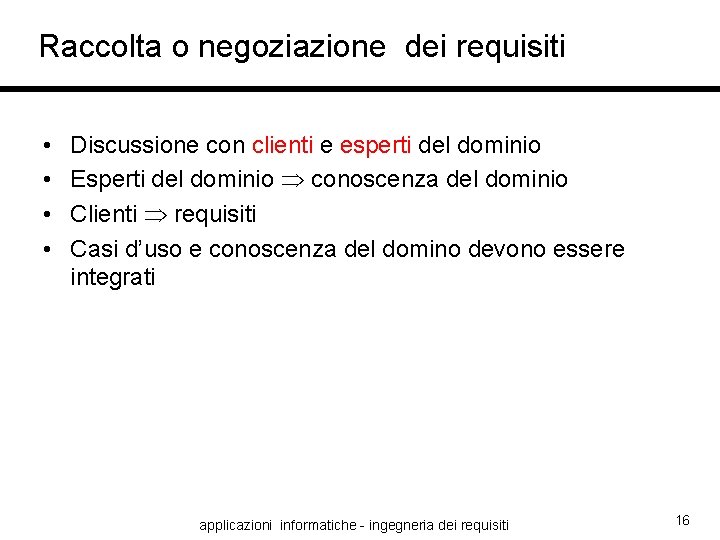 Raccolta o negoziazione dei requisiti • • Discussione con clienti e esperti del dominio