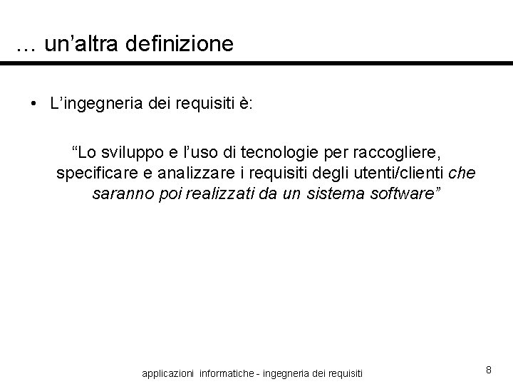 … un’altra definizione • L’ingegneria dei requisiti è: “Lo sviluppo e l’uso di tecnologie