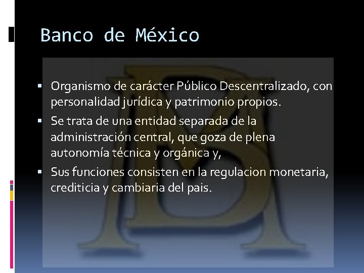 Banco de México Organismo de carácter Público Descentralizado, con personalidad jurídica y patrimonio propios.