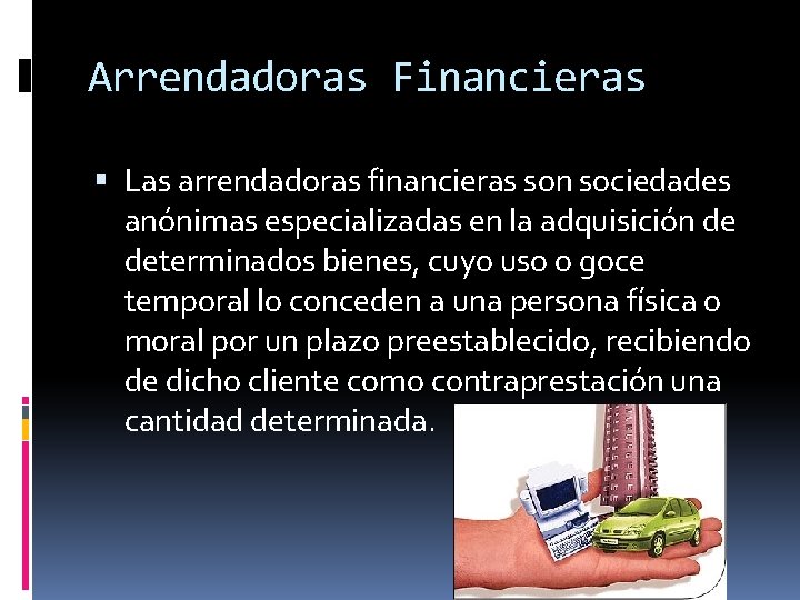 Arrendadoras Financieras Las arrendadoras financieras son sociedades anónimas especializadas en la adquisición de determinados