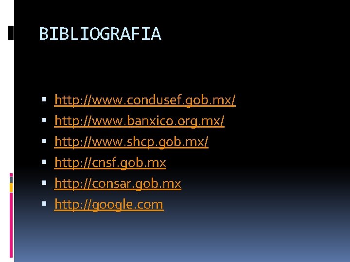 BIBLIOGRAFIA http: //www. condusef. gob. mx/ http: //www. banxico. org. mx/ http: //www. shcp.