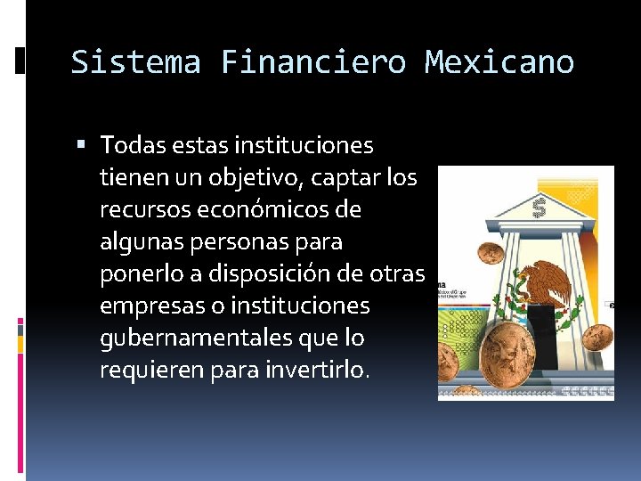 Sistema Financiero Mexicano Todas estas instituciones tienen un objetivo, captar los recursos económicos de