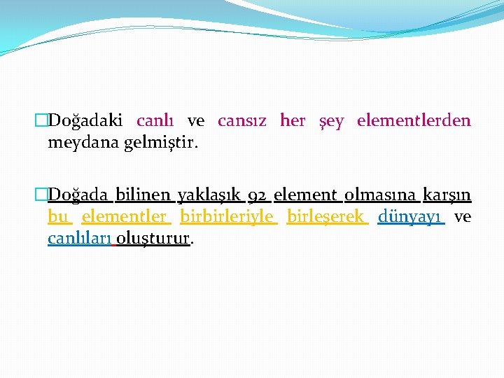 �Doğadaki canlı ve cansız her şey elementlerden meydana gelmiştir. �Doğada bilinen yaklaşık 92 element