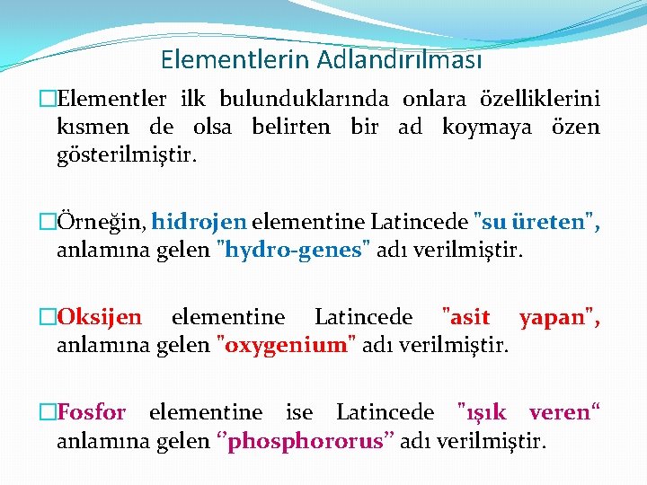 Elementlerin Adlandırılması �Elementler ilk bulunduklarında onlara özelliklerini kısmen de olsa belirten bir ad koymaya