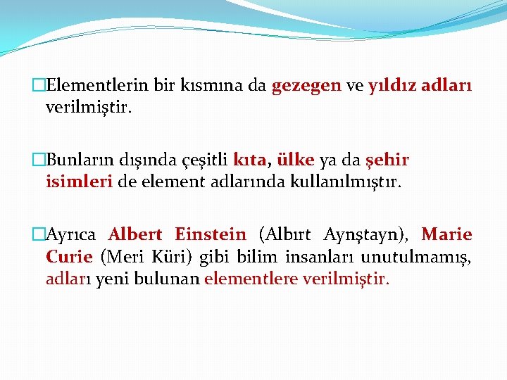 �Elementlerin bir kısmına da gezegen ve yıldız adları verilmiştir. �Bunların dışında çeşitli kıta, ülke