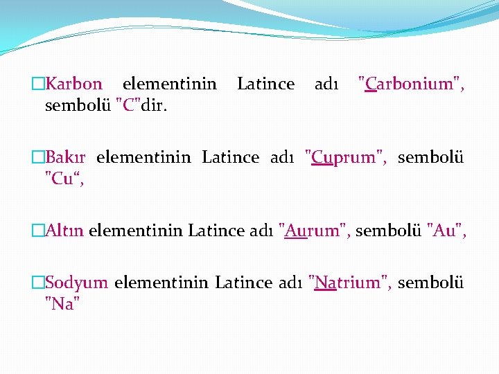 �Karbon elementinin sembolü "C"dir. Latince adı "Carbonium", �Bakır elementinin Latince adı "Cuprum", sembolü "Cu“,