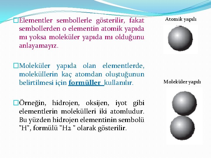 �Elementler sembollerle gösterilir, fakat sembollerden o elementin atomik yapıda mı yoksa moleküler yapıda mı
