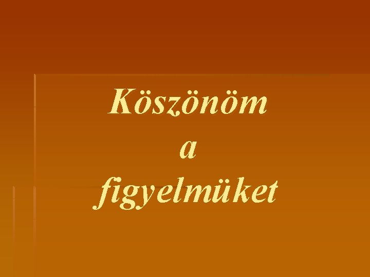 Köszönöm a figyelmüket 