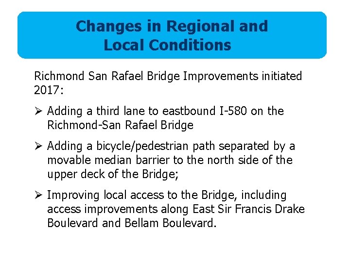 Changes in Regional and Local Conditions Richmond San Rafael Bridge Improvements initiated 2017: Ø