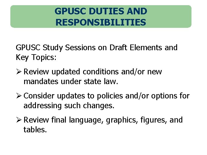 GPUSC DUTIES AND RESPONSIBILITIES GPUSC Study Sessions on Draft Elements and Key Topics: Ø