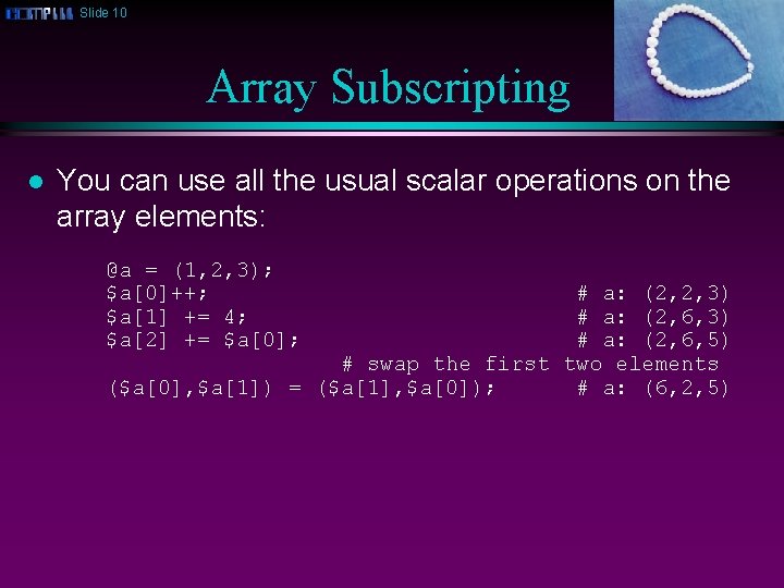 Slide 10 Array Subscripting l You can use all the usual scalar operations on